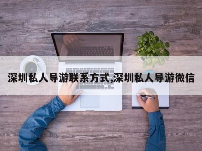深圳私人导游联系方式,深圳私人导游微信
