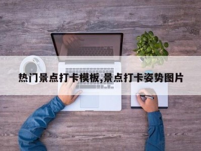热门景点打卡模板,景点打卡姿势图片