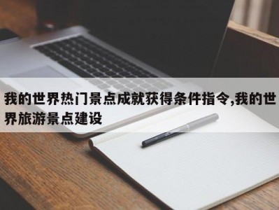 我的世界热门景点成就获得条件指令,我的世界旅游景点建设