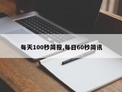 每天100秒简报,每日60秒简讯