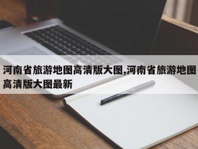 河南省旅游地图高清版大图,河南省旅游地图高清版大图最新