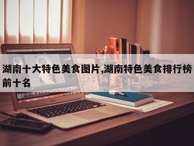 湖南十大特色美食图片,湖南特色美食排行榜前十名