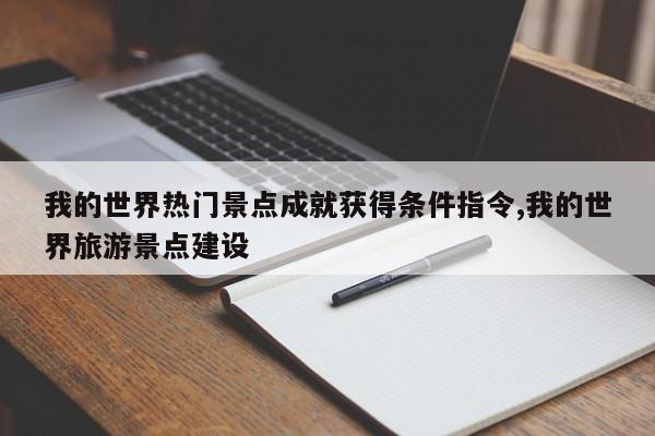我的世界热门景点成就获得条件指令,我的世界旅游景点建设