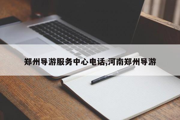 郑州导游服务中心电话,河南郑州导游