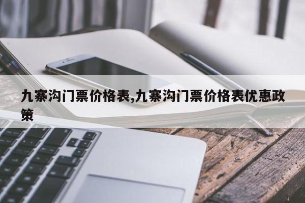 九寨沟门票价格表,九寨沟门票价格表优惠政策