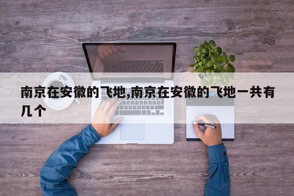 南京在安徽的飞地,南京在安徽的飞地一共有几个